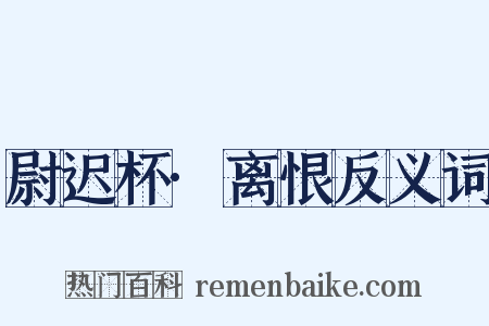 尉迟杯·离恨反义词是什么意思的图片